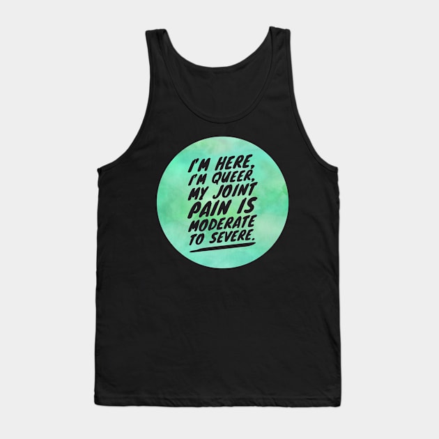 I'M HERE I'M QUEER MY JOINT PAIN IS MODERATE TO SEVERE Tank Top by Lin Watchorn 